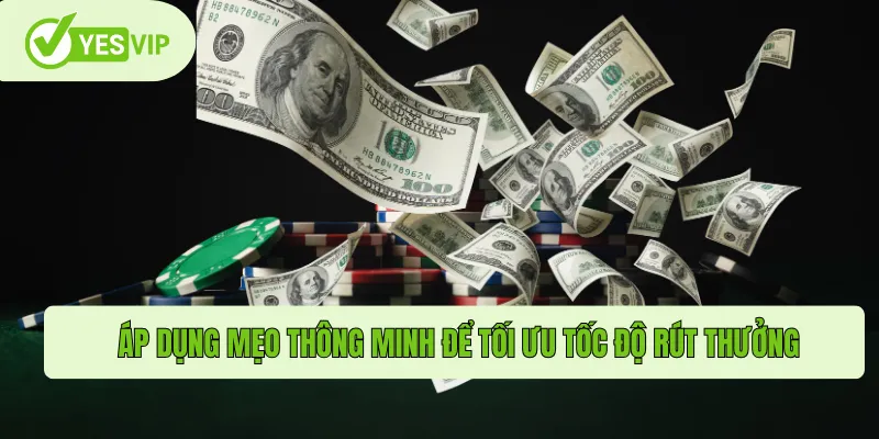 Rút Tiền Yesvip – Trải Nghiệm An Toàn, Tiện Lợi Tối Ưu 3 Áp dụng mẹo thông minh để tối ưu tốc độ rút thưởng