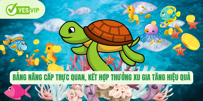Bắn Cá Rùa Xanh – Trải Nghiệm Săn Thưởng Đỉnh Cao Tại Yesvip 2 Bảng nâng cấp trực quan, kết hợp thưởng xu gia tăng hiệu quả