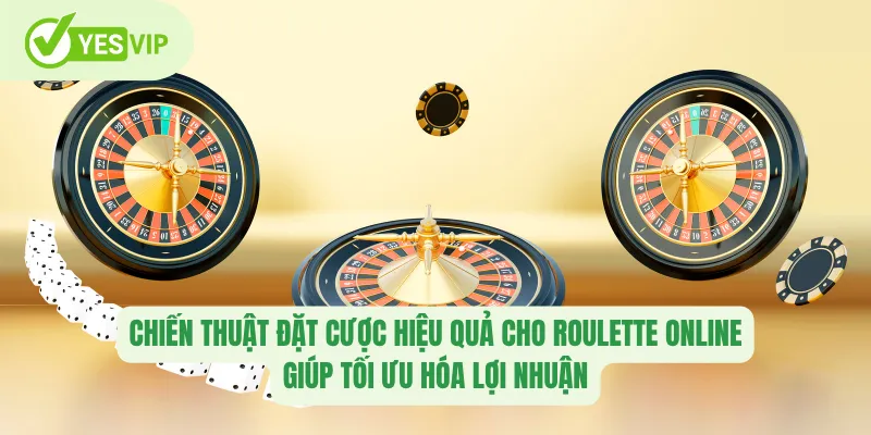 Chiến thuật đặt cược hiệu quả cho roulette online giúp tối ưu hóa lợi nhuận