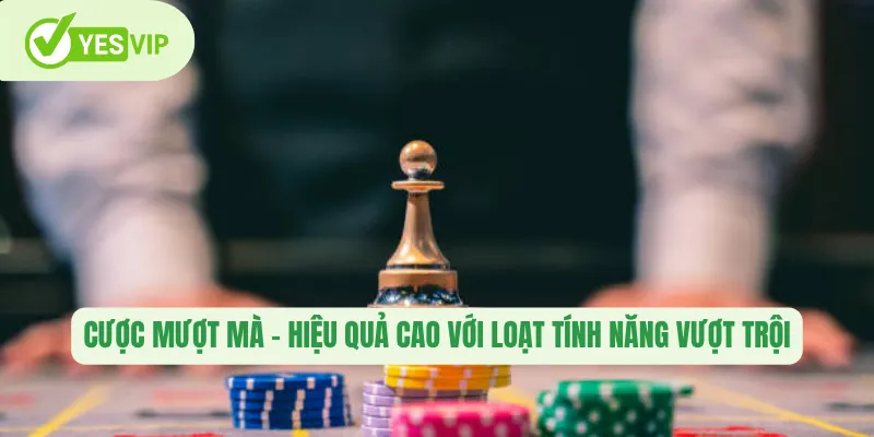 Cược mượt mà – Hiệu quả cao với loạt tính năng vượt trội