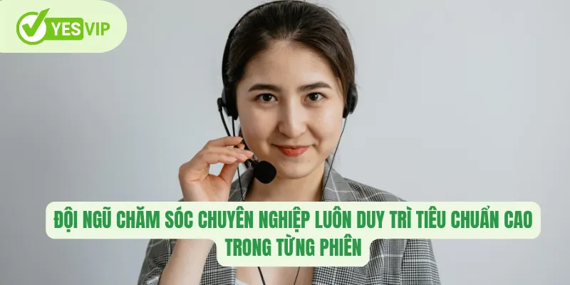 Đội ngũ chăm sóc chuyên nghiệp luôn duy trì tiêu chuẩn cao trong từng phiên 