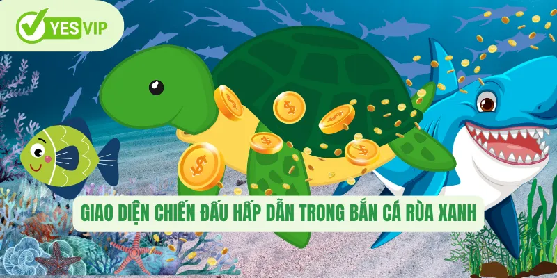 Bắn Cá Rùa Xanh – Trải Nghiệm Săn Thưởng Đỉnh Cao Tại Yesvip 1 Giao diện chiến đấu hấp dẫn trong bắn cá rùa xanh