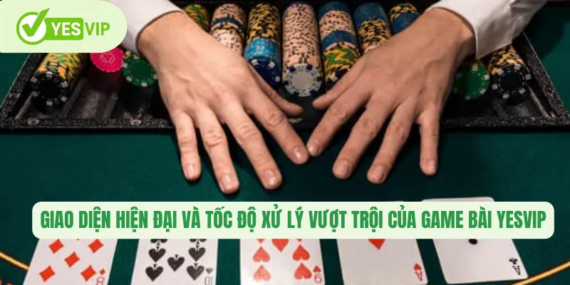 Giao diện hiện đại và tốc độ xử lý vượt trội của game bài Yesvip