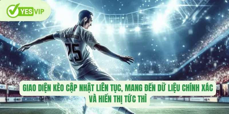 Giao diện kèo cập nhật liên tục, mang đến dữ liệu chính xác và hiển thị tức thì