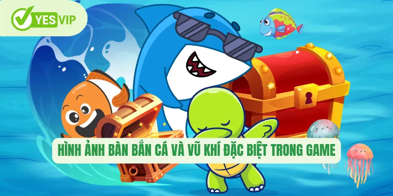 Hình ảnh bàn bắn cá và vũ khí đặc biệt trong game 