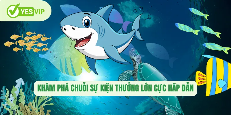 Khám phá chuỗi sự kiện thưởng lớn cực hấp dẫn