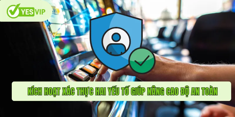 Kích hoạt xác thực hai yếu tố giúp nâng cao độ an toàn