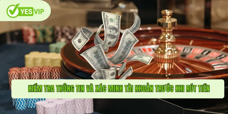 Rút Tiền Yesvip – Trải Nghiệm An Toàn, Tiện Lợi Tối Ưu 1 Kiểm tra thông tin và xác minh tài khoản trước khi rút tiền