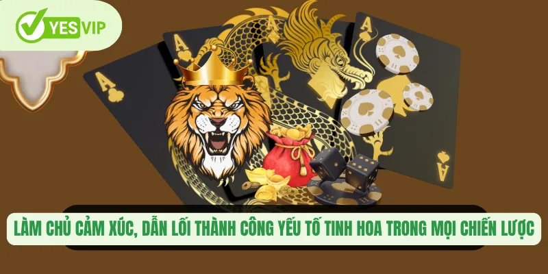 Làm chủ cảm xúc, dẫn lối thành công – yếu tố tinh hoa trong mọi chiến lược