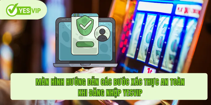 Màn hình hướng dẫn các bước xác thực an toàn khi đăng nhập Yesvip