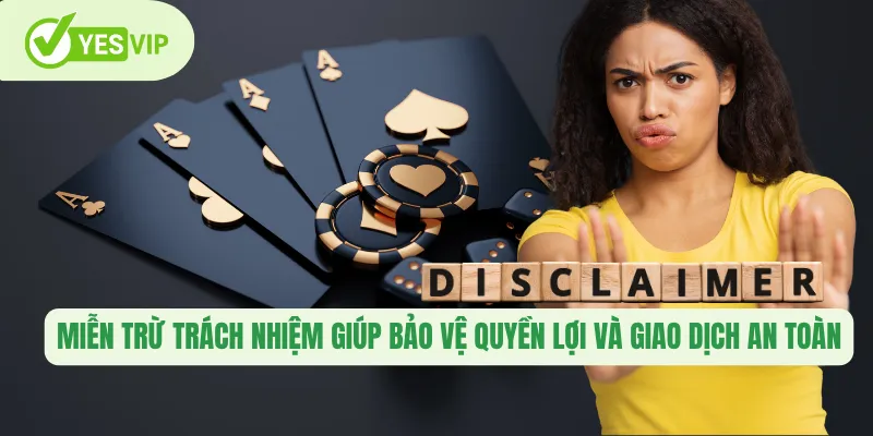 Miễn trừ trách nhiệm giúp bảo vệ quyền lợi và giao dịch an toàn 