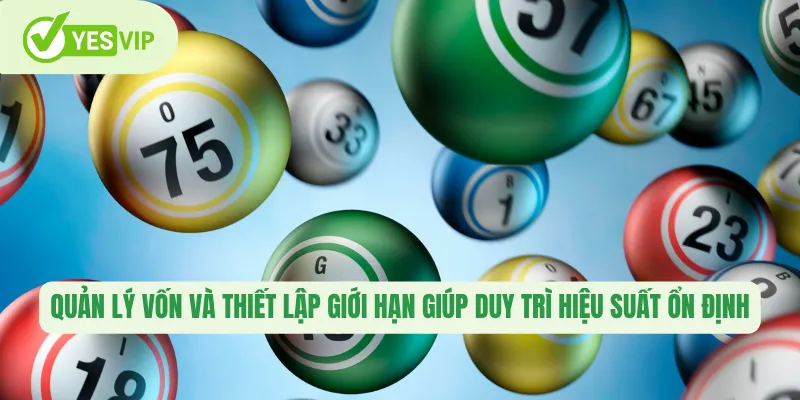 Quản lý vốn và thiết lập giới hạn giúp duy trì hiệu suất ổn định