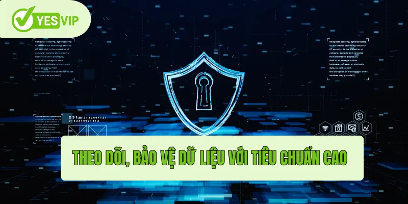 Theo dõi, bảo vệ dữ liệu với tiêu chuẩn cao