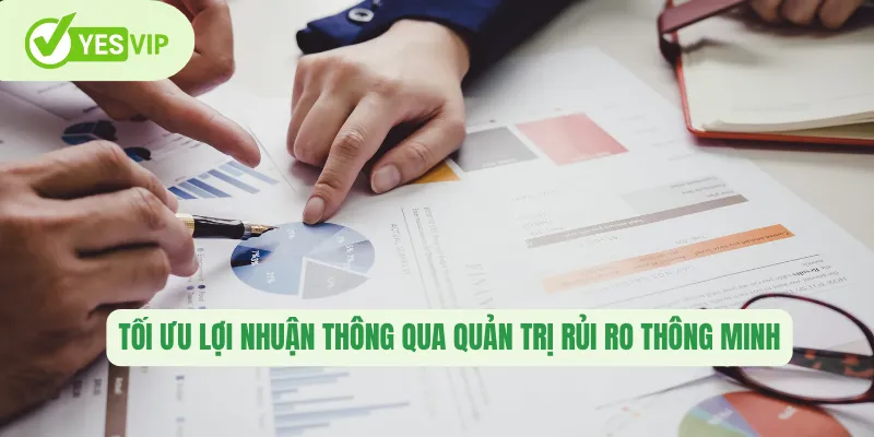 Tối ưu lợi nhuận thông qua quản trị rủi ro thông minh 