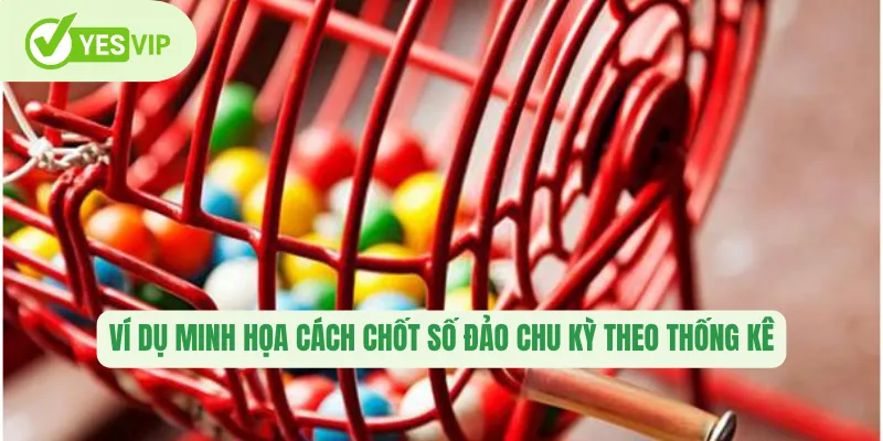 Đề 3 Càng Yesvip – Mẹo Chọn Số Hiệu Quả Nâng Tỷ Lệ Thắng 2 Ví dụ minh họa cách chốt số đảo chu kỳ theo thống kê